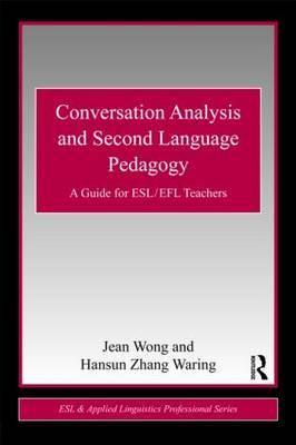 Conversation Analysis and Second Language Pedagogy: A Guide for ESL/ EFL Teachers (ESL & Applied Linguistics Professional Series)