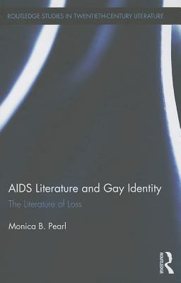 AIDS Literature and Gay Identity: The Literature of Loss (Routledge Studies in Twentieth-Century Literature)