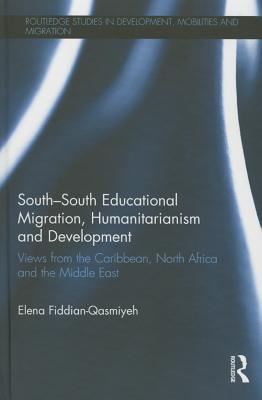 South-South Educational Migration, Humanitarianism and Development: Views from the Caribbean, North Africa and the Middle East (Routledge Studies in Development, Mobilities and Migration)