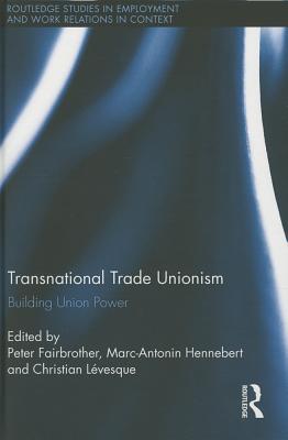 Transnational Trade Unionism: Building Union Power (Routledge Studies in Employment and Work Relations in Context)