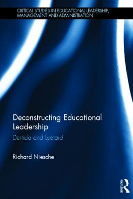 Deconstructing Educational Leadership: Derrida and Lyotard (Critical Studies in Educational Leadership, Management and Administration)