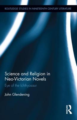 Science and Religion in Neo-Victorian Novels: Eye of the Ichthyosaur (Routledge Studies in Nineteenth Century Literature)