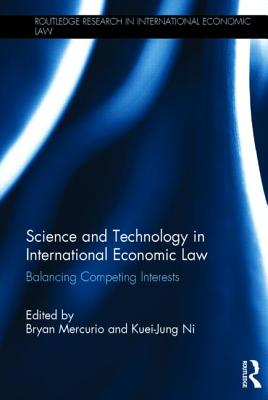 Science and Technology in International Economic Law: Balancing Competing Interests (Routledge Research in International Economic Law)