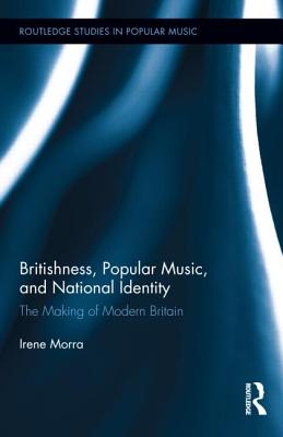 Britishness, Popular Music, and National Identity (Routledge Studies in Popular Music)