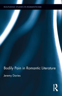 Bodily Pain in Romantic Literature (Routledge Studies in Romanticism)