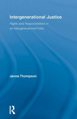 Intergenerational Justice (Routledge Studies in Contemporary Philosophy)