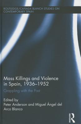 Mass Killings and Violence in Spain, 1936-1952: Grappling with the Past (Routledge Studies on Contemporary Spain)