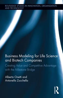 Business Modeling for Life Science and Biotech Companies: Creating Value and Competitive Advantage with the Milestone Bridge (Routledge Studies in Innovation, Organizations and Technology)