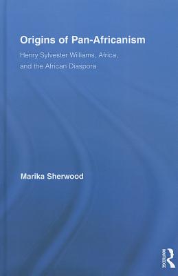 Origins of Pan-Africanism: Henry Sylvester Williams, Africa, and the African Diaspora (Routledge Studies in Modern British History)