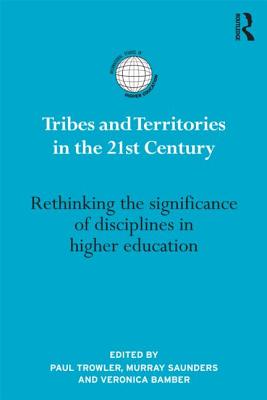 Tribes and Territories in the 21st Century: Rethinking the significance of disciplines in higher education (International Studies in Higher Education)