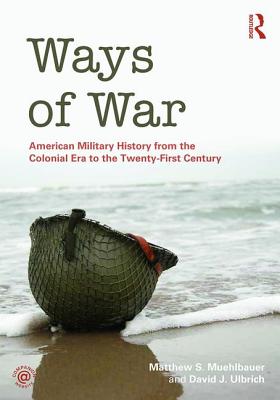 Ways of War American Military History from the Colonial Era to the Twenty-First Century