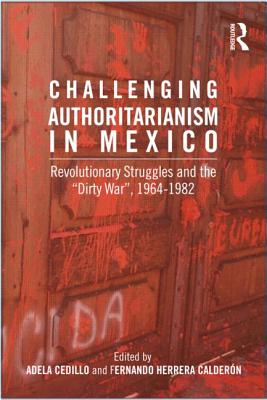 Image for Challenging Authoritarianism in Mexico: Revolutionary Struggles and the Dirty War, 1964-1982