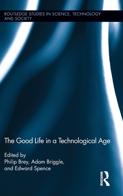 The Good Life in a Technological Age (Routledge Studies in Science, Technology and Society)