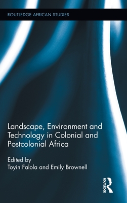 Landscape, Environment and Technology in Colonial and Postcolonial Africa (Routledge African Studies)