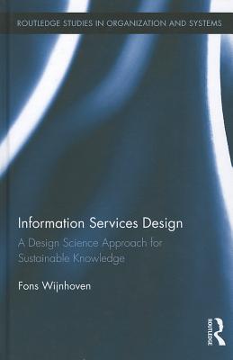 Information Services Design: A Design Science Approach for Sustainable Knowledge (Routledge Studies in Organization and Systems)