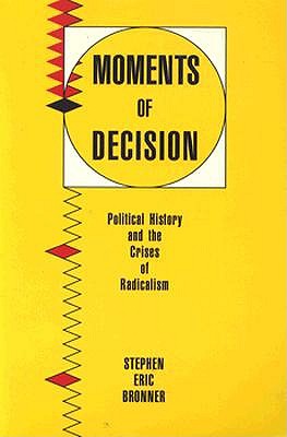 Moments of Decision: Political History and the Crises of Radicalism