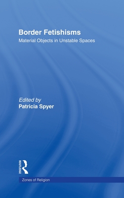 Border Fetishisms: Material Objects in Unstable Spaces (Zones of Religion)