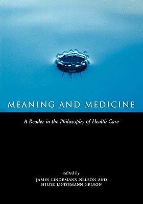 Meaning and Medicine: A Reader in the Philosophy of Health Care (Reflective Bioethics)