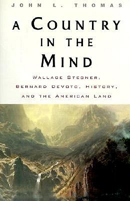 Country in the Mind: Wallace Stegner, Bernard Devoto, History, and the American Land