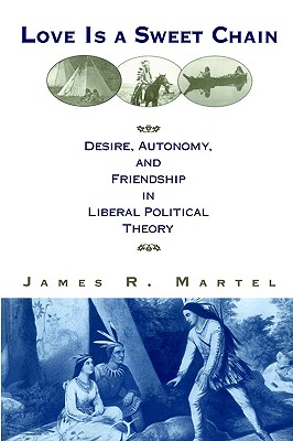 Love is a Sweet Chain: Desire, Autonomy and Friendship in Liberal Political Theory