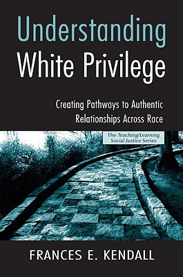 Understanding White Privilege: Creating Pathways to Authentic Relationships Across Race (Teaching/Learning Social Justice)