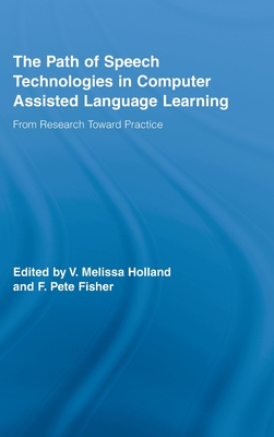 The Path of Speech Technologies in Computer Assisted Language Learning: From Research Toward Practice (Routledge Studies in Computer Assisted Language Learning)