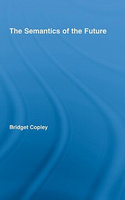 The Semantics of the Future (Outstanding Dissertations in Linguistics)