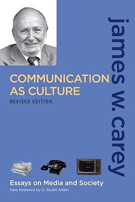 Communication as Culture, Revised Edition: Essays on Media and Society