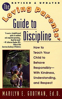 The Loving Parents' Guide to Discipline: How to Teach Your Child to Behave Responsibly