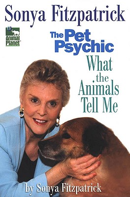 Image for Sonya Fitzpatrick the Pet Psychic: What the Animals Tell me
