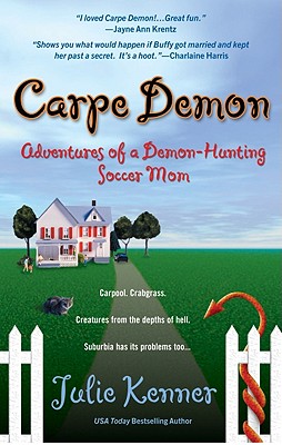 Carpe Demon: Adventures of a Demon-Hunting Soccer Mom Kenner, Julie
