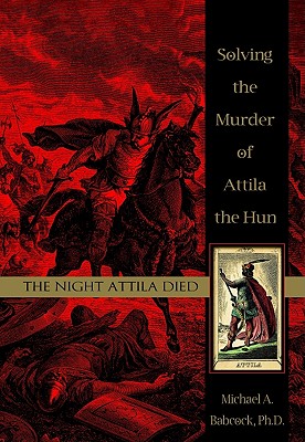 The Night Attllia Died: Solving the Murder of Attila the Hun