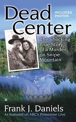 Dead Center: The Shocking True Story of a Murder on Snipe Mountain