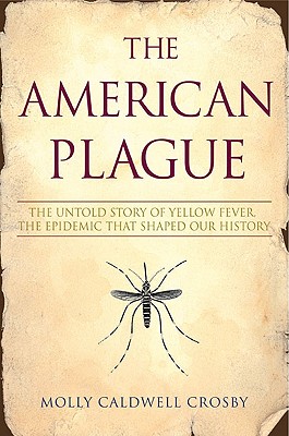 The American Plague: The Untold Story of Yellow Fever, the Epidemic that Shaped Our History