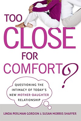 Too Close for Comfort: Questioning the Intimacy of Today's New Mother-Daughter Relationship