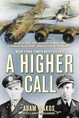 A Higher Call: An Incredible True Story of Combat and Chivalry in the ...