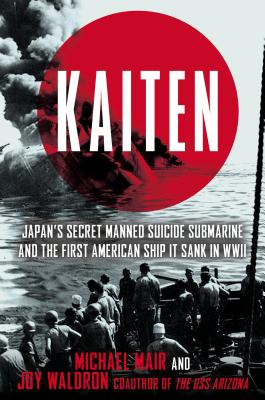Kaiten. Japan's Secret Manned Suicide Submarine and the First American Ship it Sank in WWII
