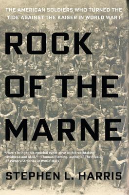 Rock of the Marne: The American Soldiers Who Turned the Tide Against the Kaiser in World War I.