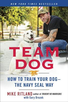 Team Dog: How to Train Your Dog-the Navy SEAL Way