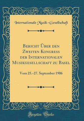 Bericht ber den Zweiten Kongress der Internationalen Musikgesellschaft zu Basel: Vom 25.-27. September 1906 (Classic Reprint) (German Edition)