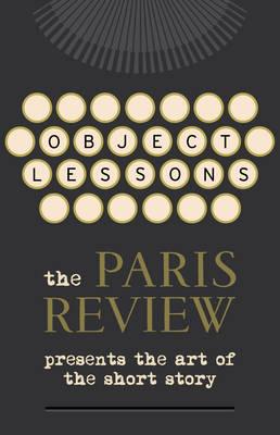 Object Lessons: The Paris Review Presents the Art of the Short Story