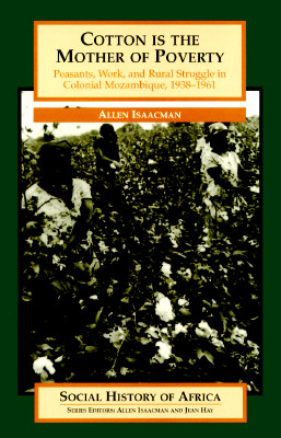 Image for Cotton is the Mother of Poverty: Peasants, Work, and Rural Struggle in Colonial Mozambique, 1938-1961 (Social History of Africa)