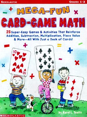 Mega-Fun Card-Game Math: Grades 1-3: 25 Super-Easy Games & Activities That Reinforce Addition, Subtraction, Multiplication, Place Value & MoreAll With Just a Deck of Cards!