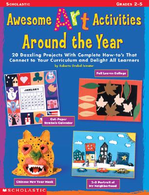 Image for Awesome Art Activities Around the Year: 20 Dazzling Projects With Complete How-to's That Connect to Your Curriculum and Delight all Learners
