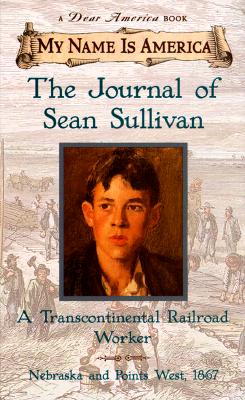My Name Is America: The Journal Of Sean Sullivan, A Transcontinental Railroad Worker