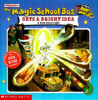 The Magic School Bus: Gets A Bright Idea, The: A Book About Light