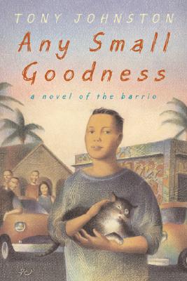 Any Small Goodness: A Novel Of The Barrio