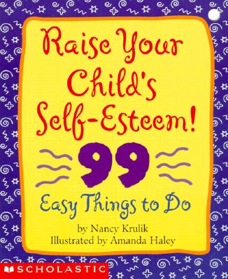 Raise Your Childs Self-Esteem! : 99 Easy Things to Do