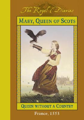 Image for Mary, Queen of Scots: Queen Without a Country, France 1553 (The Royal Diaries)