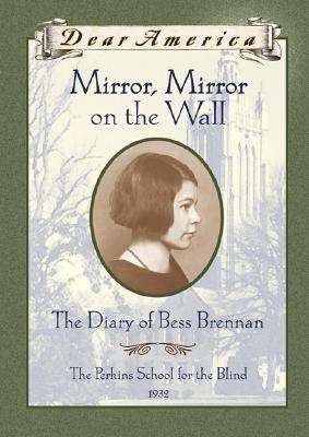 Mirror, Mirror on the Wall: The Diary of Bess Brennan, The Perkins School for the Blind, 1932 (Dear America Series)